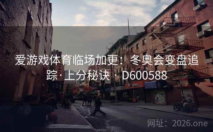 爱游戏体育临场加更：冬奥会变盘追踪·上分秘诀 · D600588  第2张