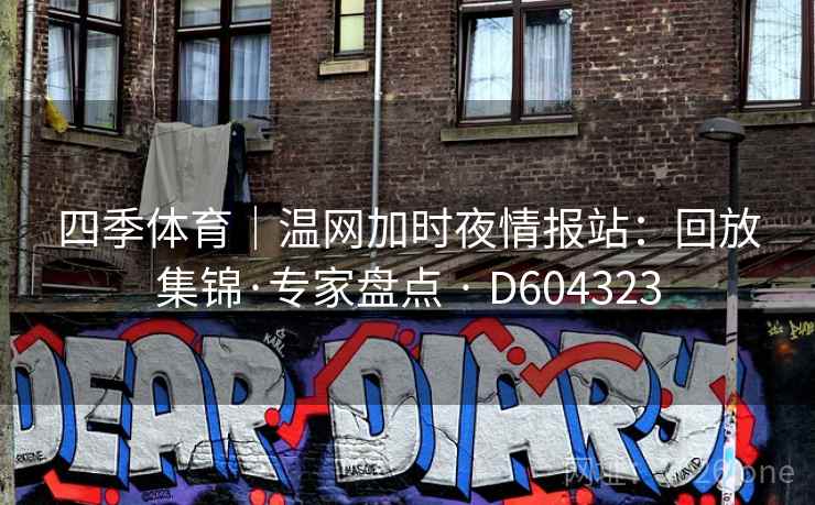 四季体育｜温网加时夜情报站：回放集锦·专家盘点 · D604323  第1张