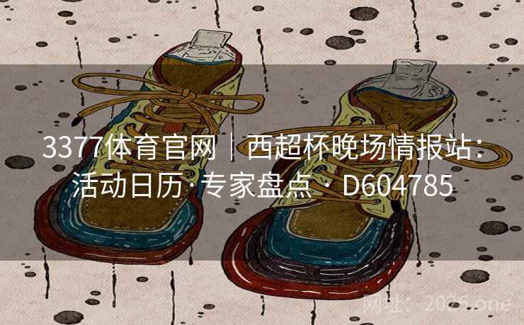 3377体育官网｜西超杯晚场情报站：活动日历·专家盘点 · D604785  第2张