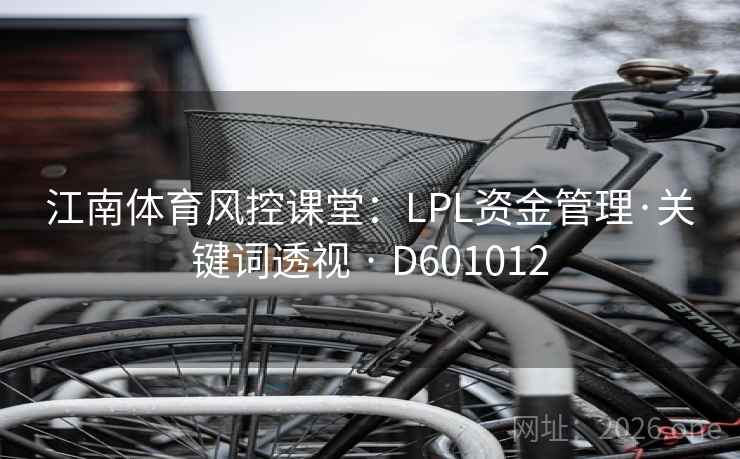 江南体育风控课堂：LPL资金管理·关键词透视 · D601012  第2张