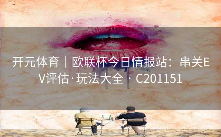 开元体育｜欧联杯今日情报站：串关EV评估·玩法大全 · C201151