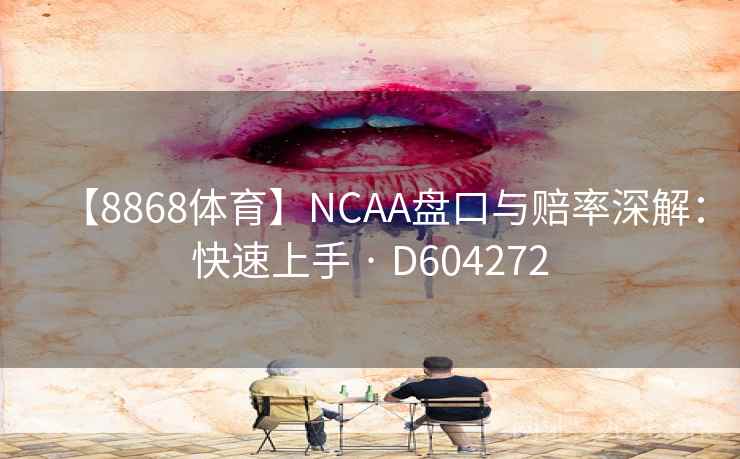 【8868体育】NCAA盘口与赔率深解：快速上手 · D604272