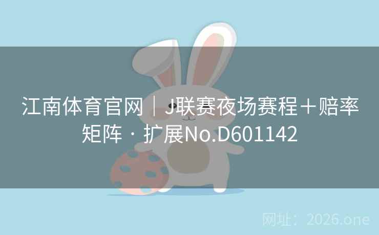 江南体育官网|J联赛夜场赛程+赔率矩阵 · 扩展No.D601142 第2张 江南体育官网|J联赛夜场赛程+赔率矩阵 · 扩展No.D601142 第2张