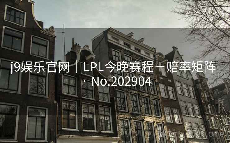 j9娱乐官网|LPL今晚赛程+赔率矩阵 · No.202904 第1张 j9娱乐官网|LPL今晚赛程+赔率矩阵 · No.202904 第1张