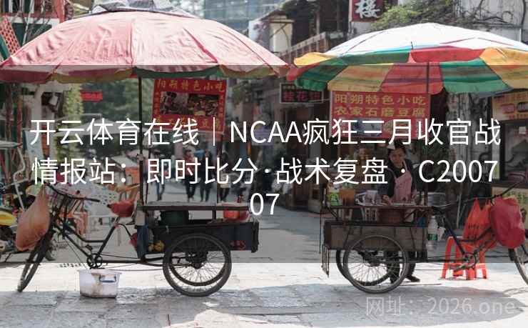 开云体育在线｜NCAA疯狂三月收官战情报站：即时比分·战术复盘 · C200707