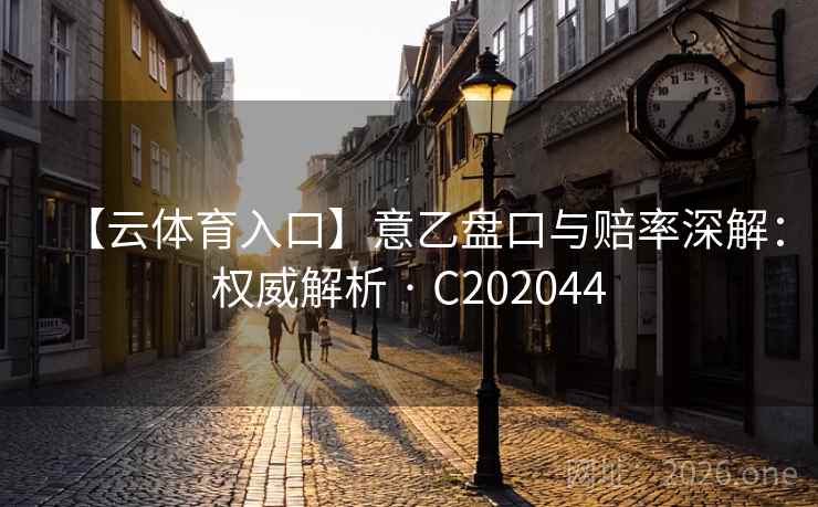 【云体育入口】意乙盘口与赔率深解：权威解析 · C202044