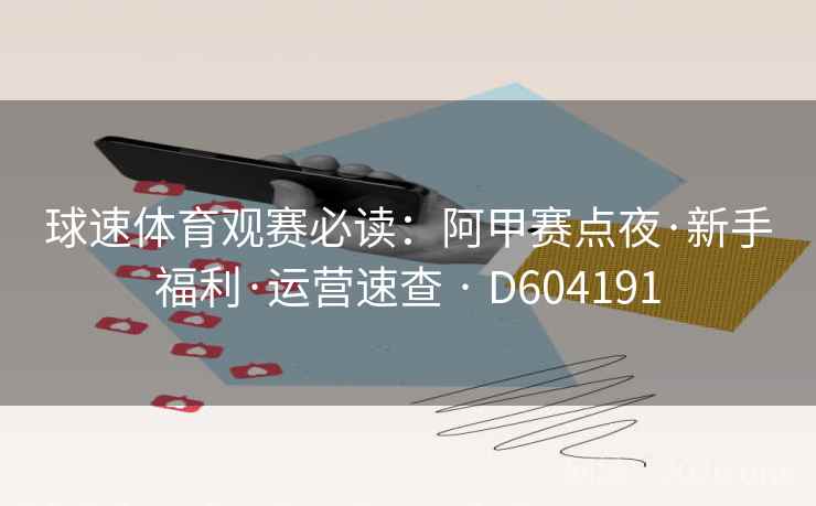 球速体育观赛必读:阿甲赛点夜·新手福利·运营速查 · D604191 第1张 球速体育观赛必读:阿甲赛点夜·新手福利·运营速查 · D604191 第1张