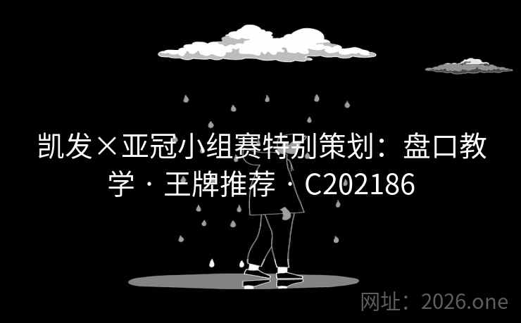 凯发×亚冠小组赛特别策划:盘口教学 · 王牌推荐 C202186 第2张 凯发×亚冠小组赛特别策划:盘口教学 · 王牌推荐 C202186 第2张