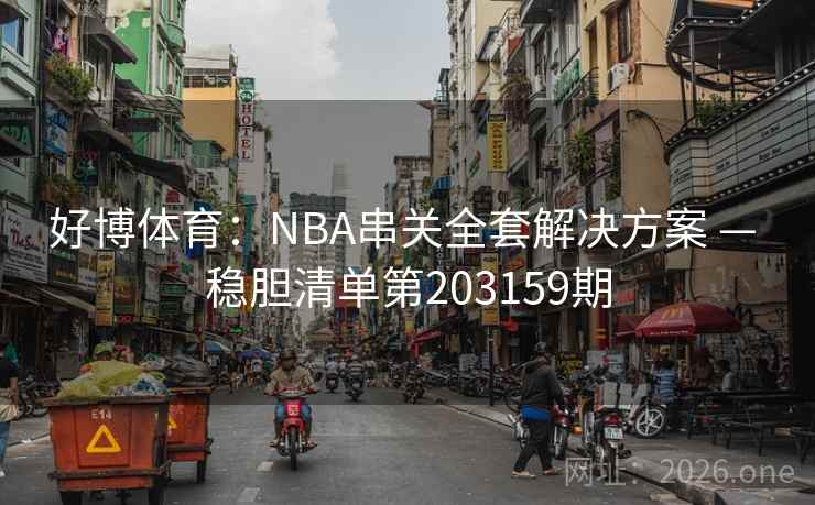 好博体育：NBA串关全套解决方案 — 稳胆清单第203159期