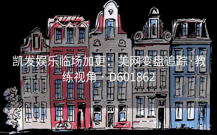 凯发娱乐临场加更：美网变盘追踪·教练视角 · D601862