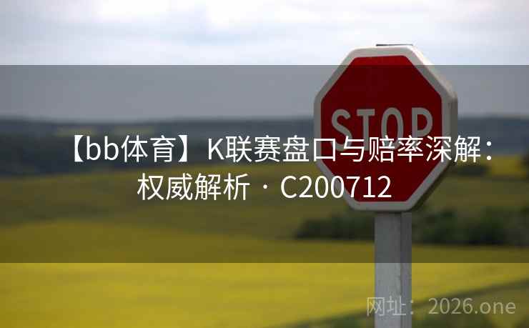 【bb体育】K联赛盘口与赔率深解:权威解析 · C200712 第2张 【bb体育】K联赛盘口与赔率深解:权威解析 · C200712 第2张