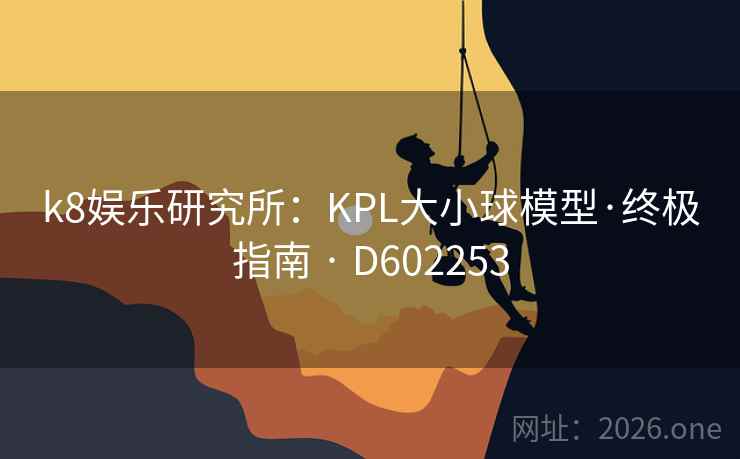 k8娱乐研究所:KPL大小球模型·终极指南 · D602253 第2张 k8娱乐研究所:KPL大小球模型·终极指南 · D602253 第2张