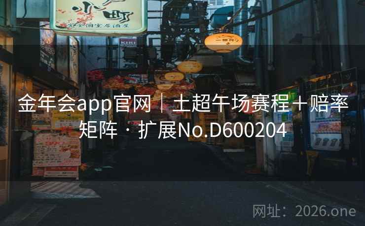 金年会app官网｜土超午场赛程＋赔率矩阵 · 扩展No.D600204
